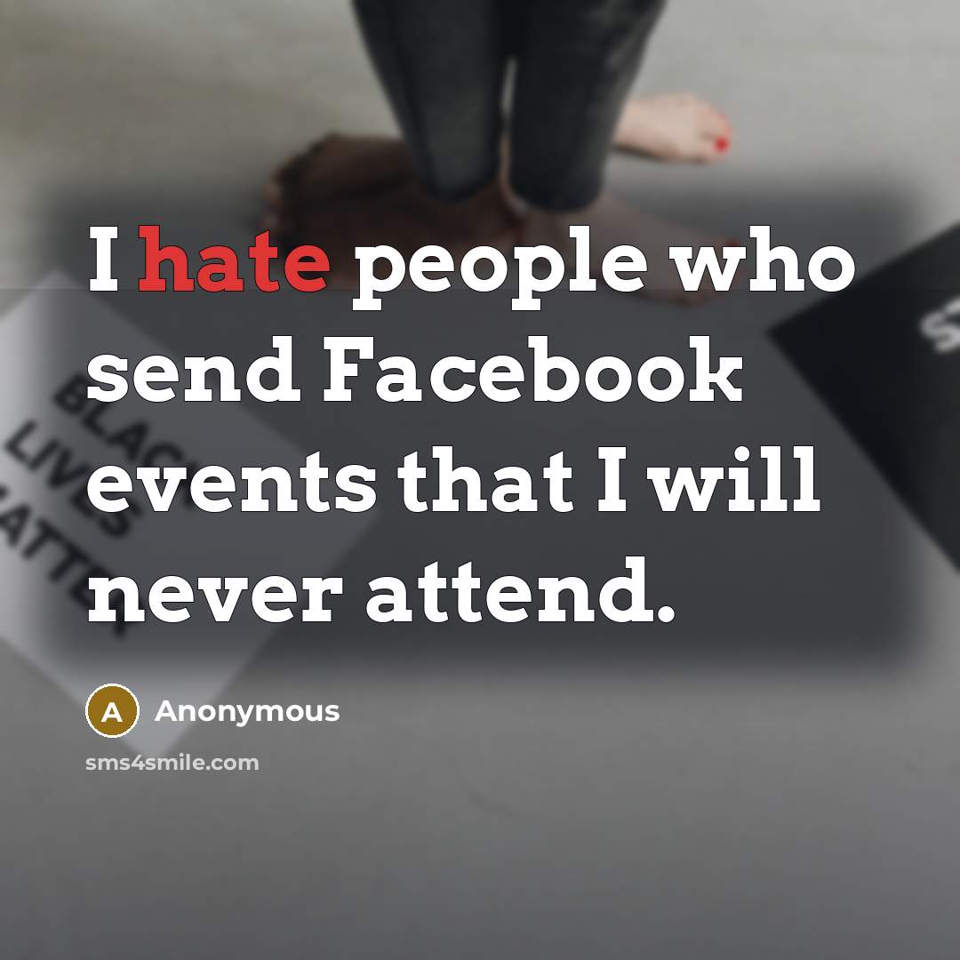 “I hate people who send Facebook events that I will…” quote by Anonymous