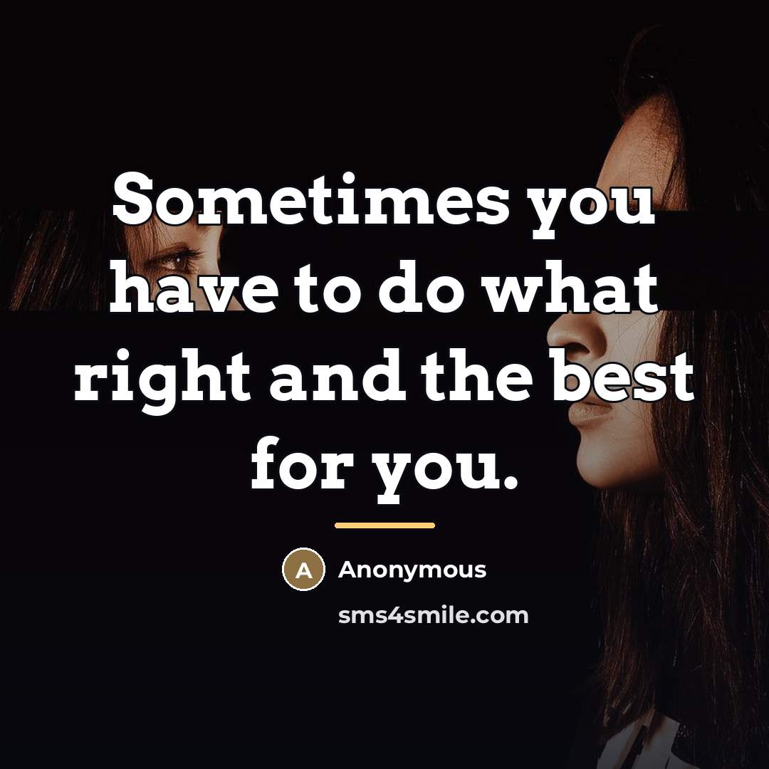 “Sometimes you have to do what right and the best…” quote by Anonymous