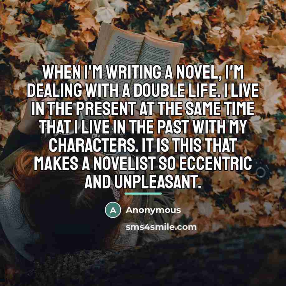 “When I'm writing a novel, I'm dealing with a double…” quote by Anonymous