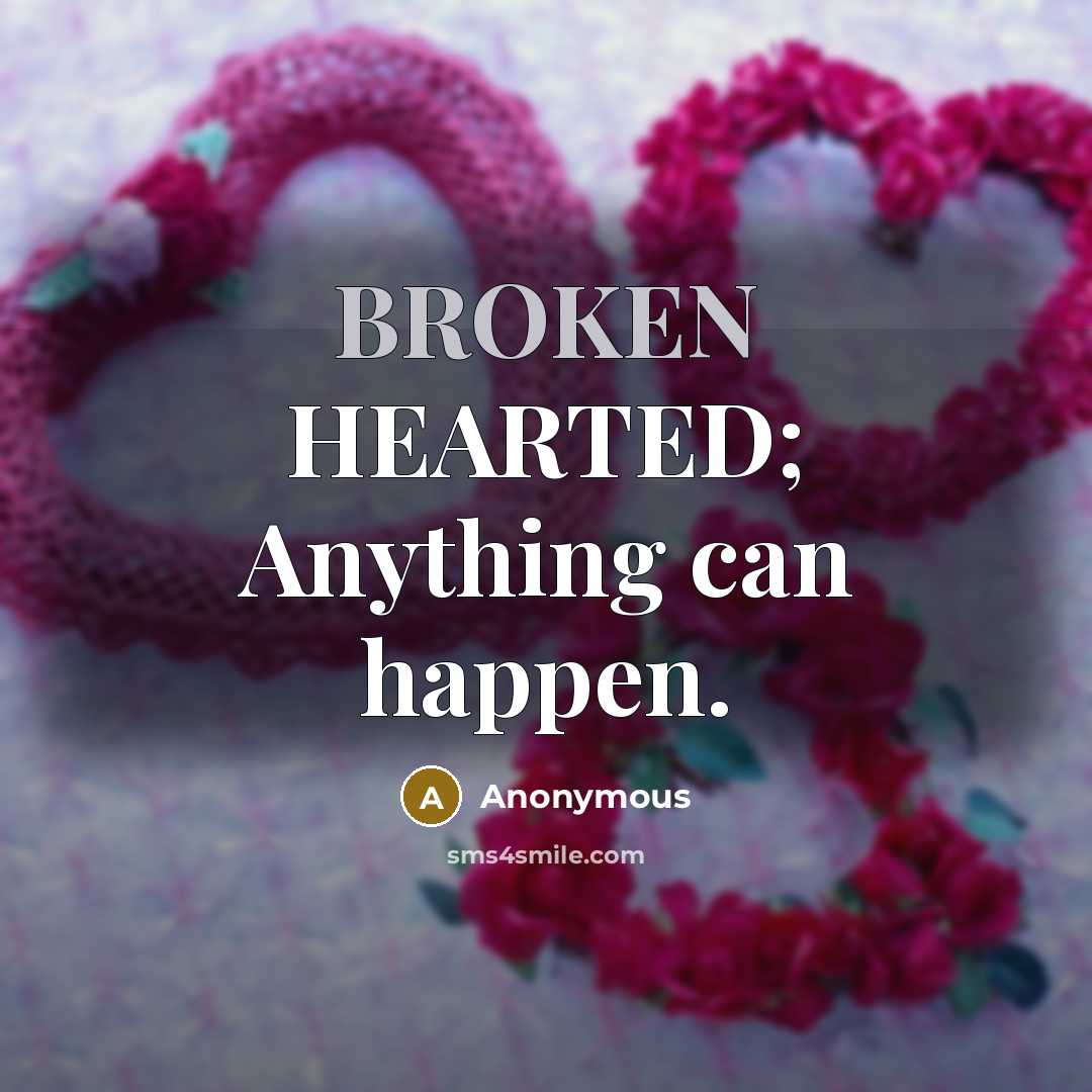 “BROKEN HEARTED; Anything can happen.” quote by Anonymous