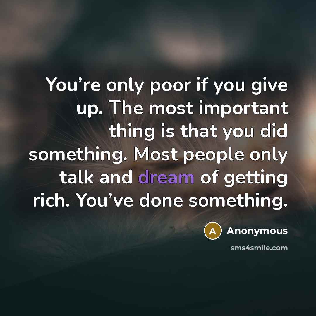 “You’re only poor if you give up. The most important…” quote by Anonymous