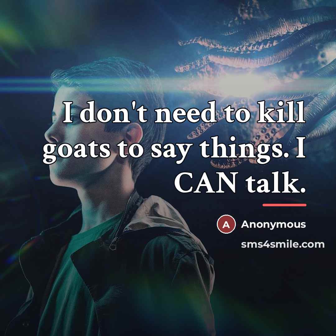 “I don't need to kill goats to say things. I…” quote by Anonymous