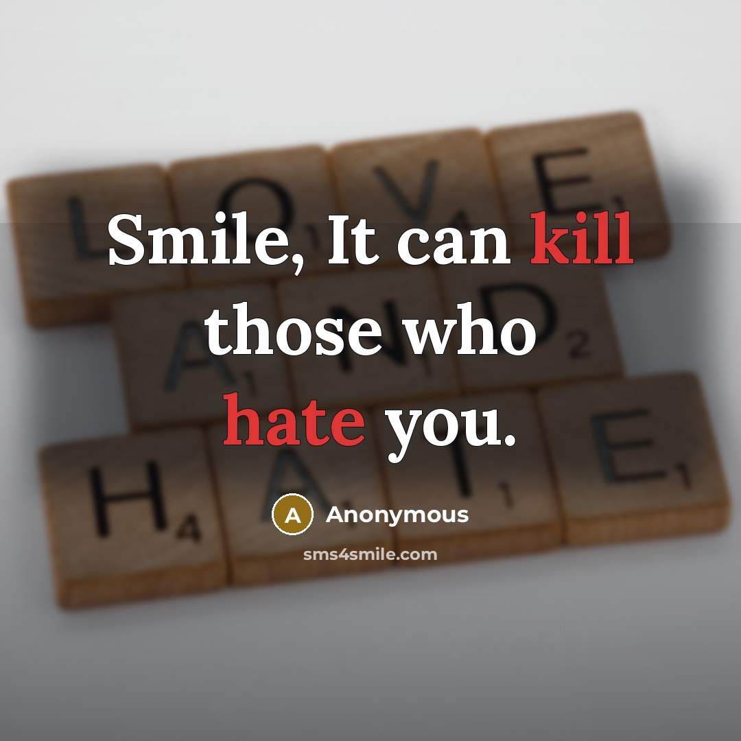 “Smile, It can kill those who hate you.” quote by Anonymous