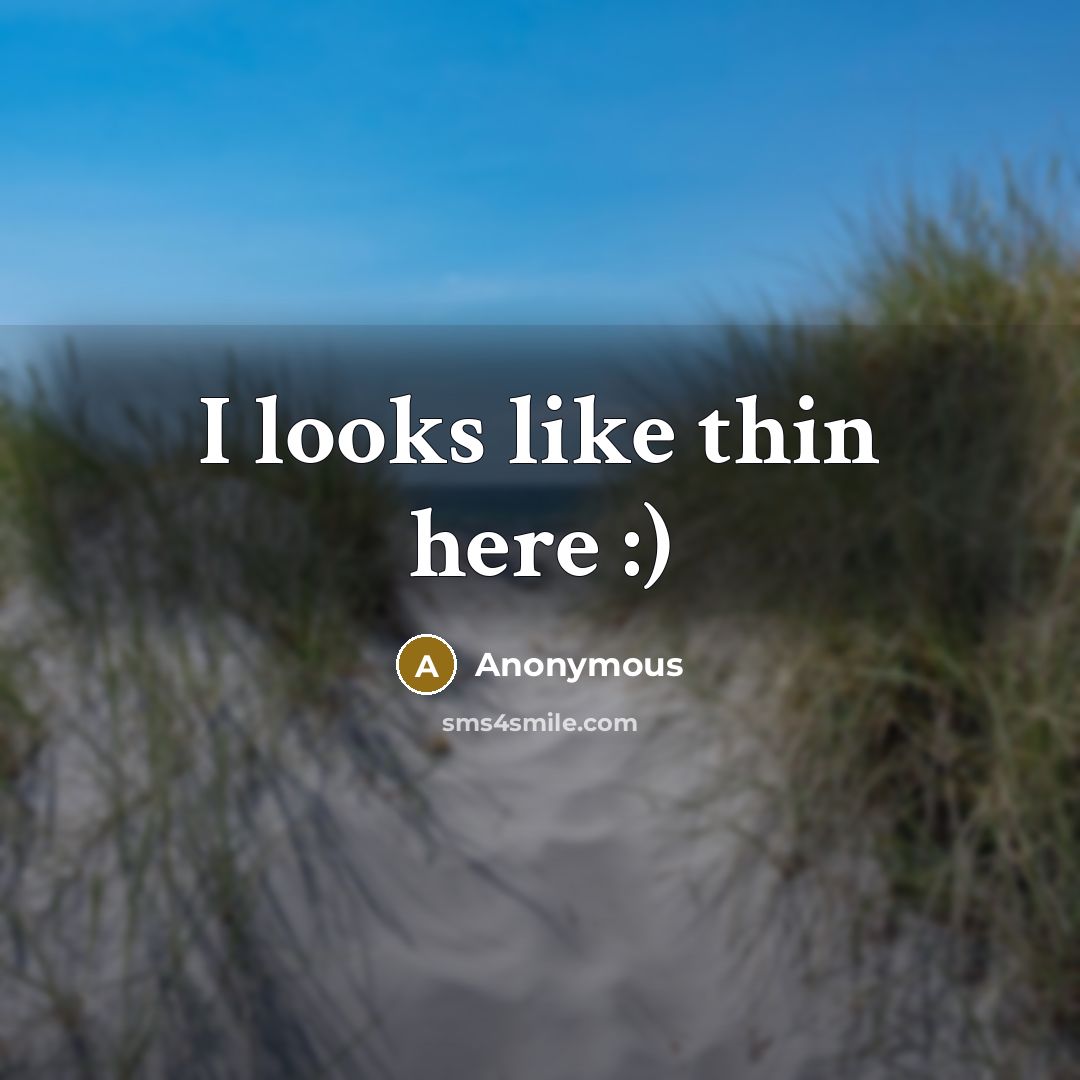 “I looks like thin here :)” quote by Anonymous