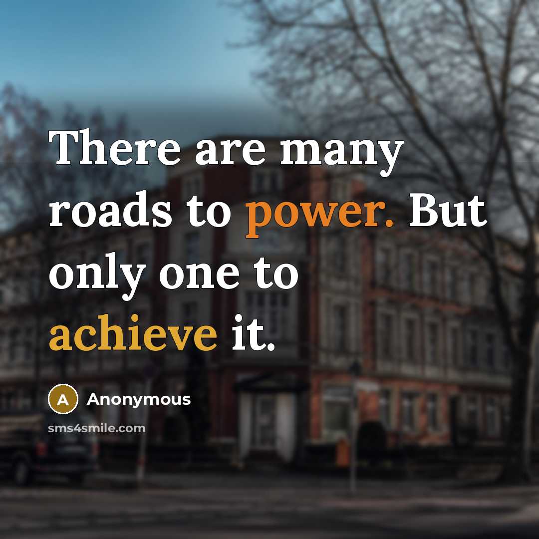 “There are many roads to power. But only one to…” quote by Anonymous