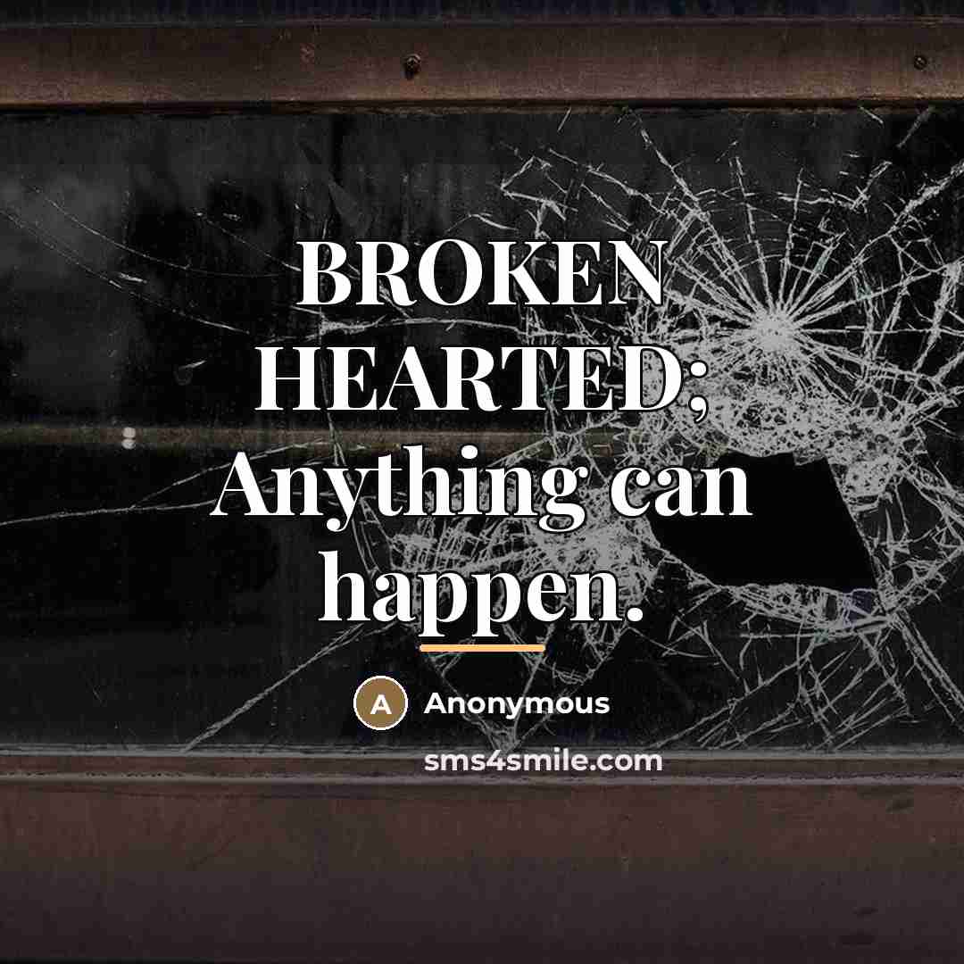 “BROKEN HEARTED; Anything can happen.…” quote by Anonymous