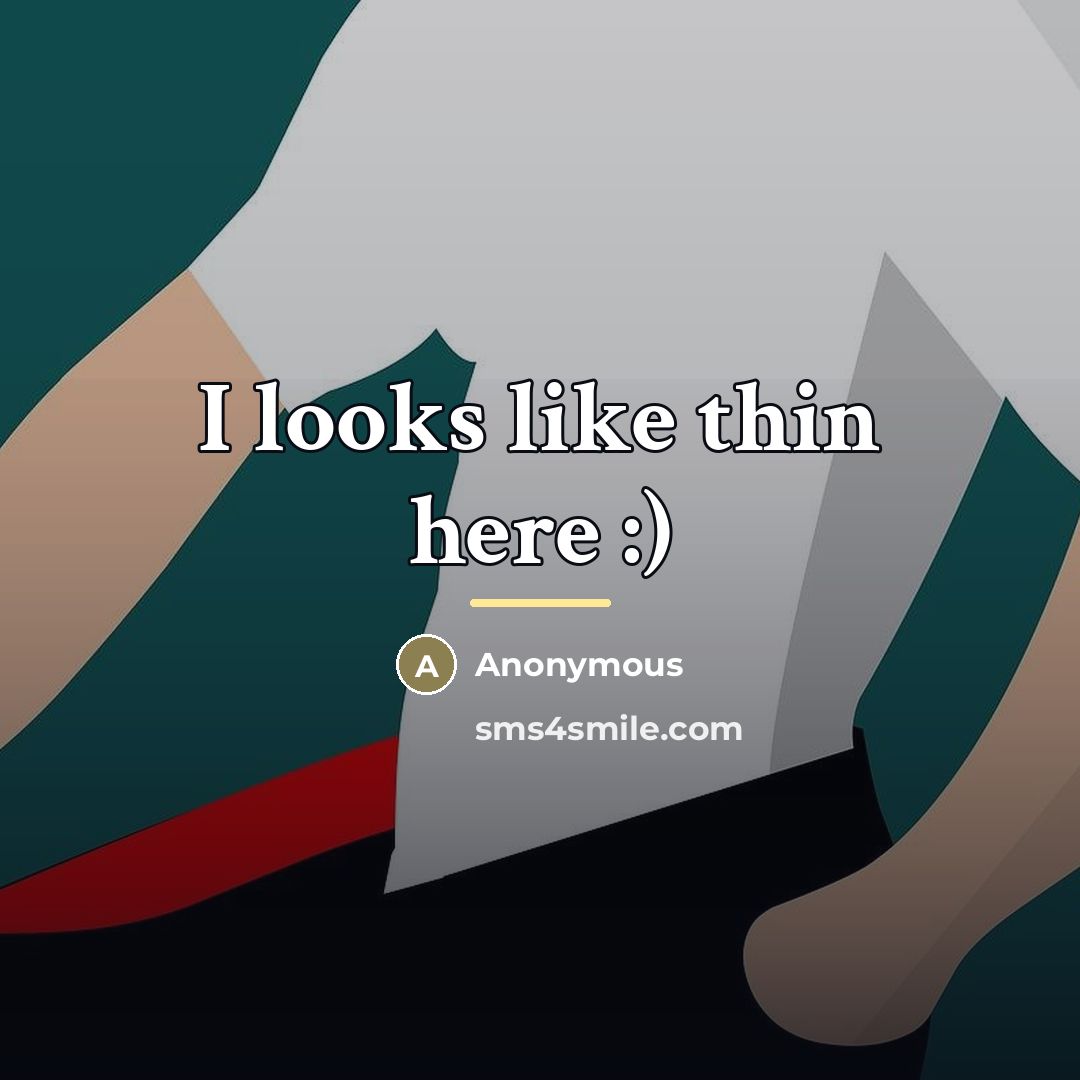 “I looks like thin here :)…” quote by Anonymous