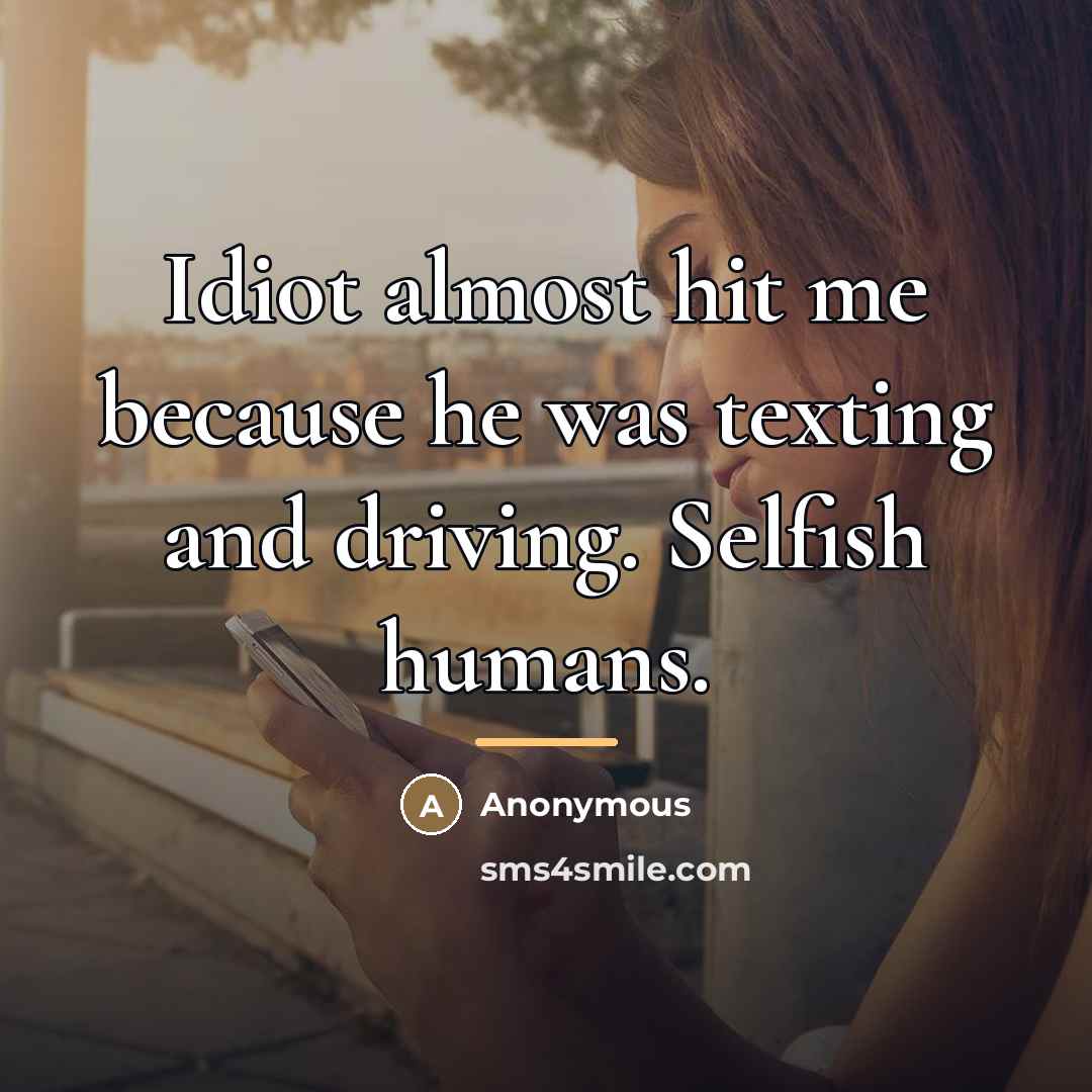 “Idiot almost hit me because he was texting and driving.…” quote by Anonymous