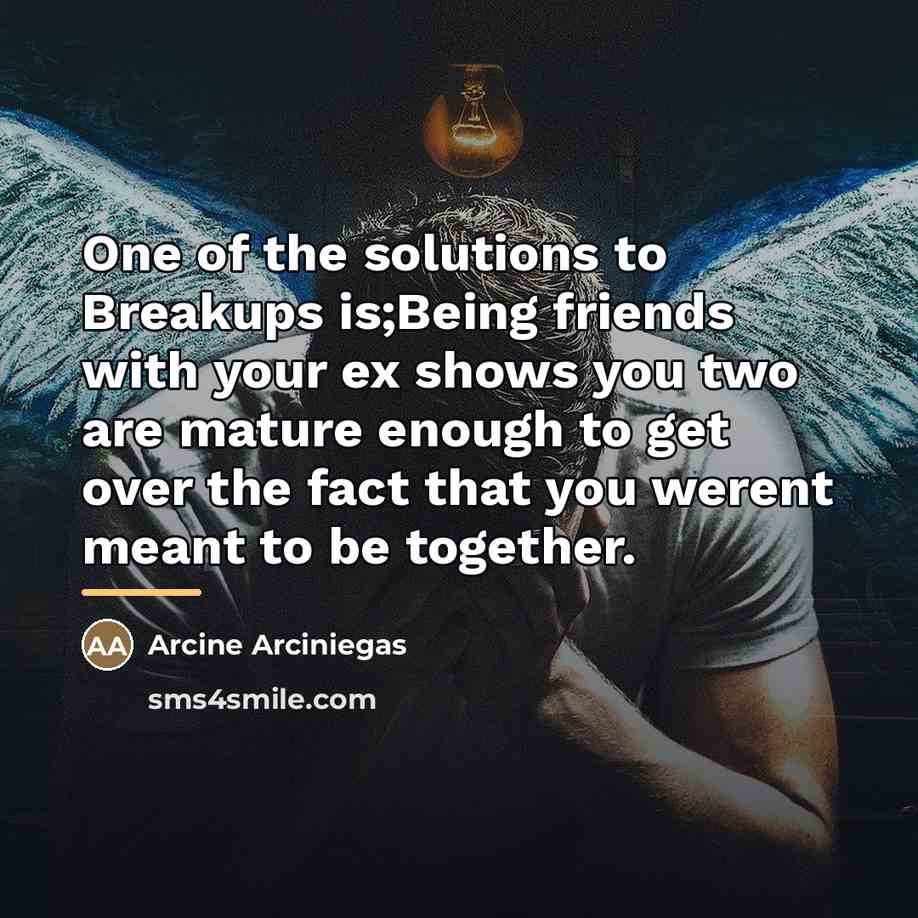“One of the solutions to Breakups is;Being friends with your…” quote by Arcine Arciniegas