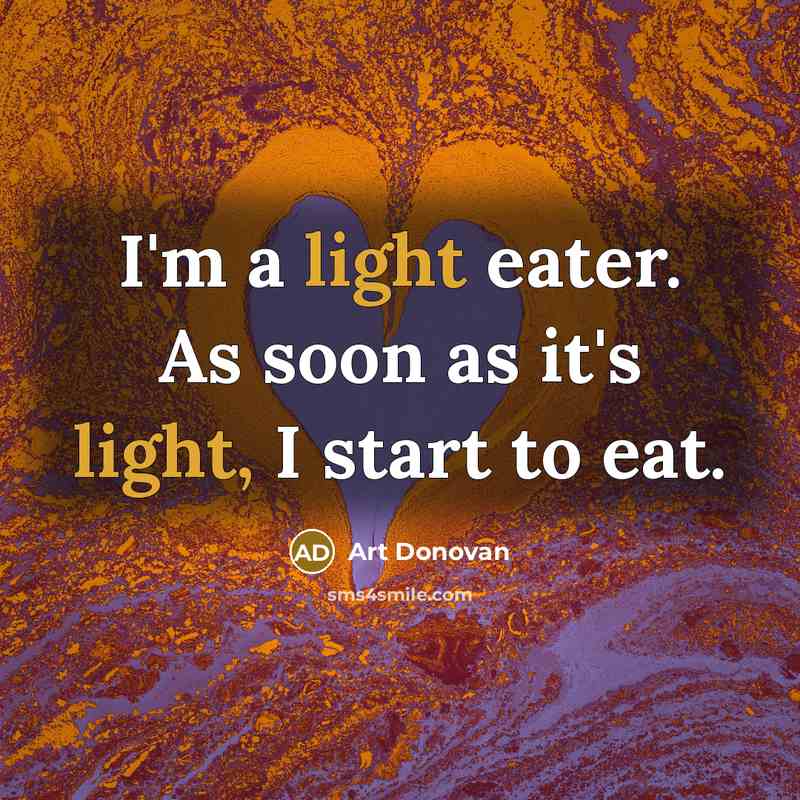 “I'm a light eater. As soon as it's light, I…” quote by Art Donovan