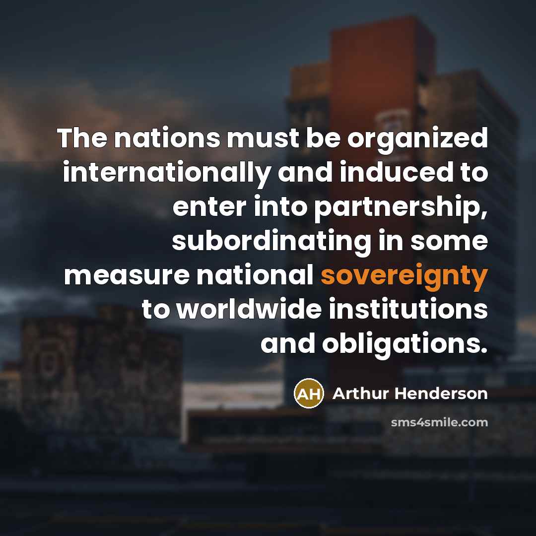 “The nations must be organized internationally and induced to enter…” quote by Arthur Henderson