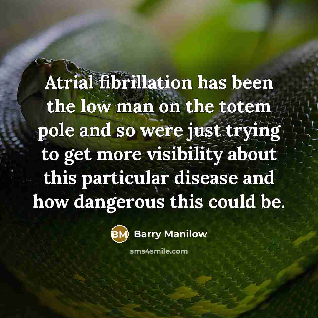 “Atrial fibrillation has been the low man on the totem…” quote by Barry Manilow