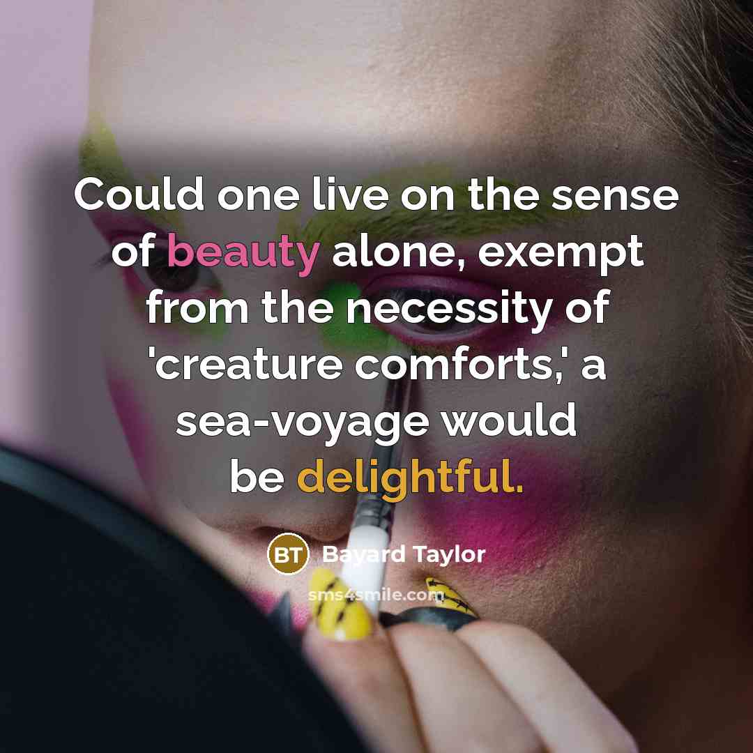 “Could one live on the sense of beauty alone, exempt…” quote by Bayard Taylor
