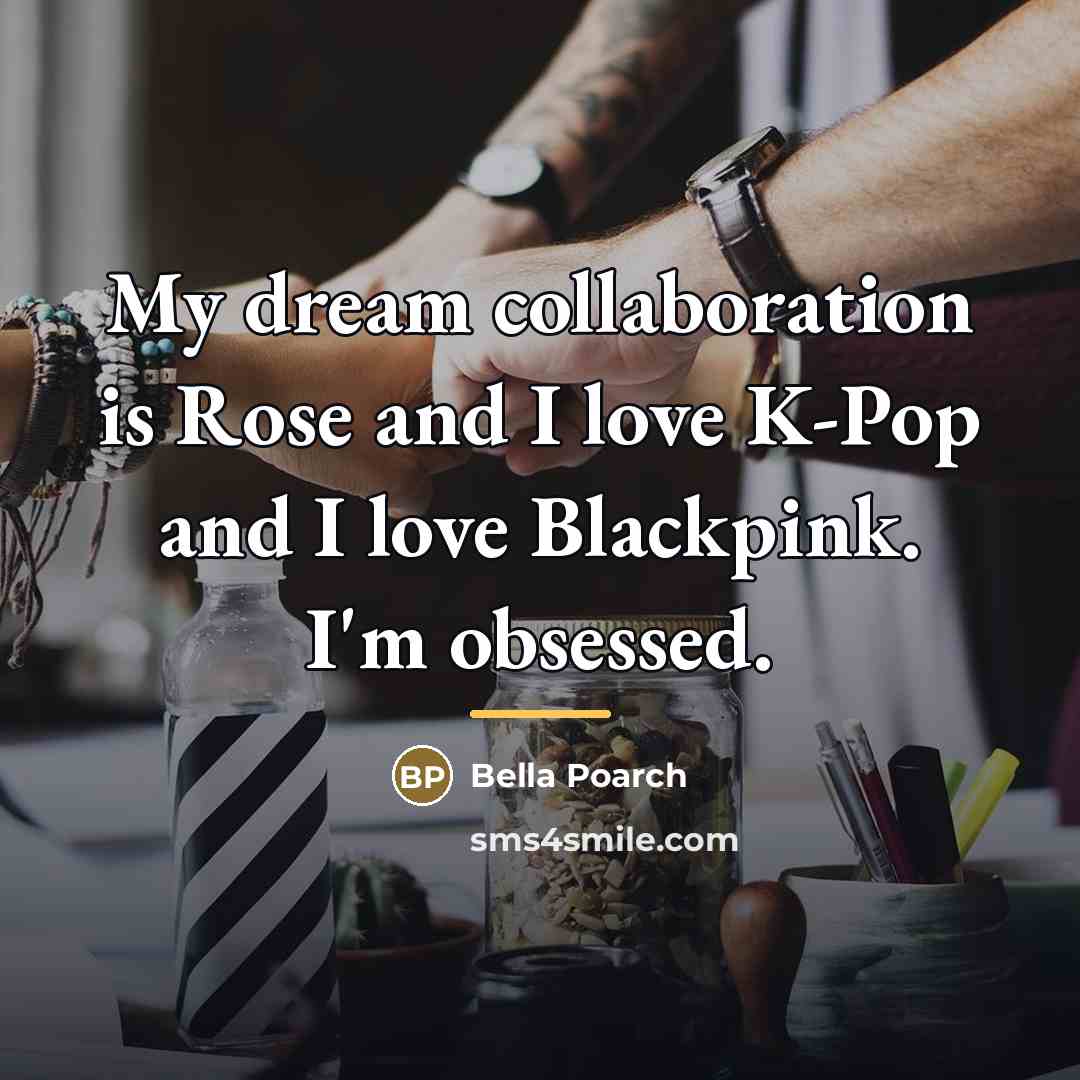 “My dream collaboration is Rose and I love K-Pop and…” quote by Bella Poarch
