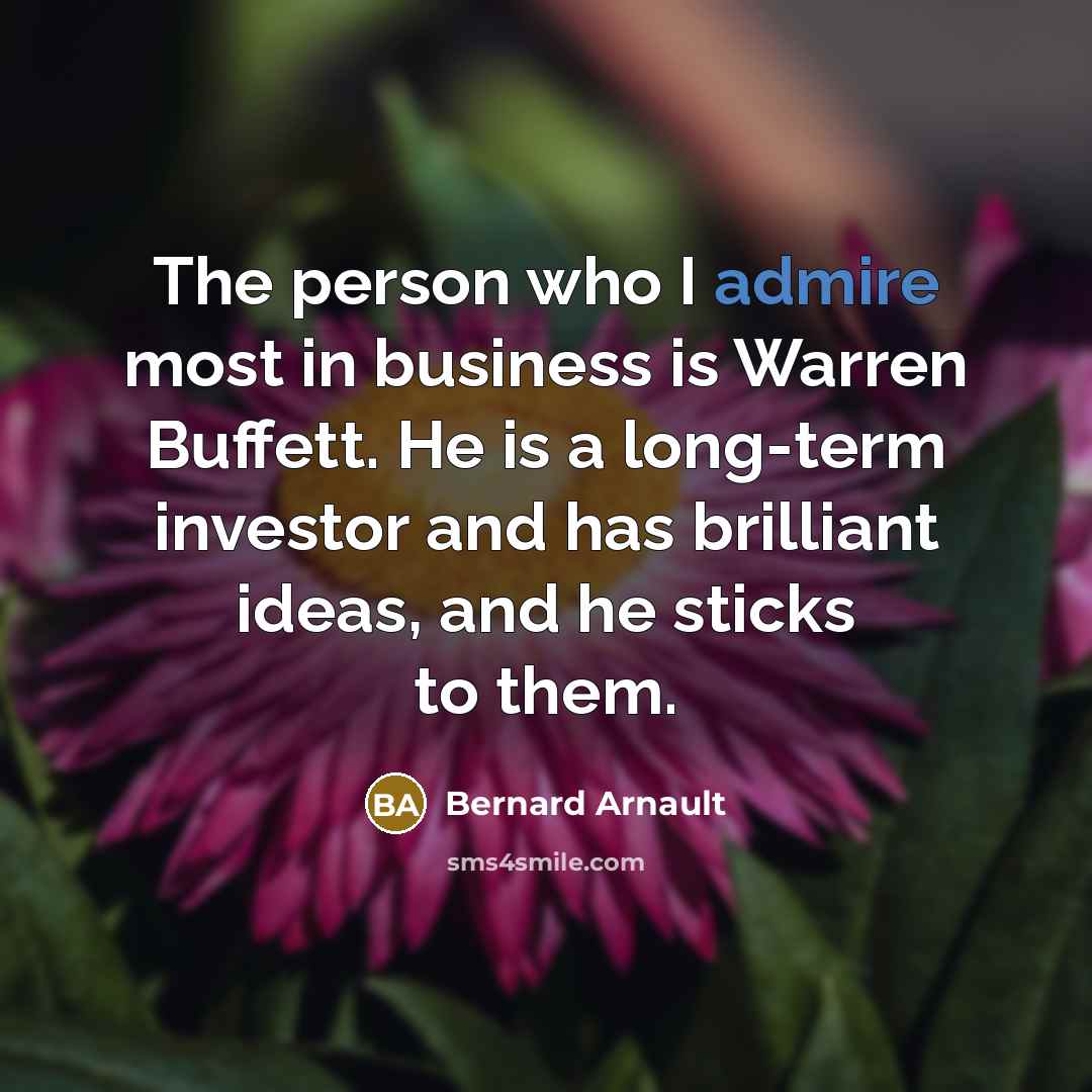 “The person who I admire most in business is Warren…” quote by Bernard Arnault