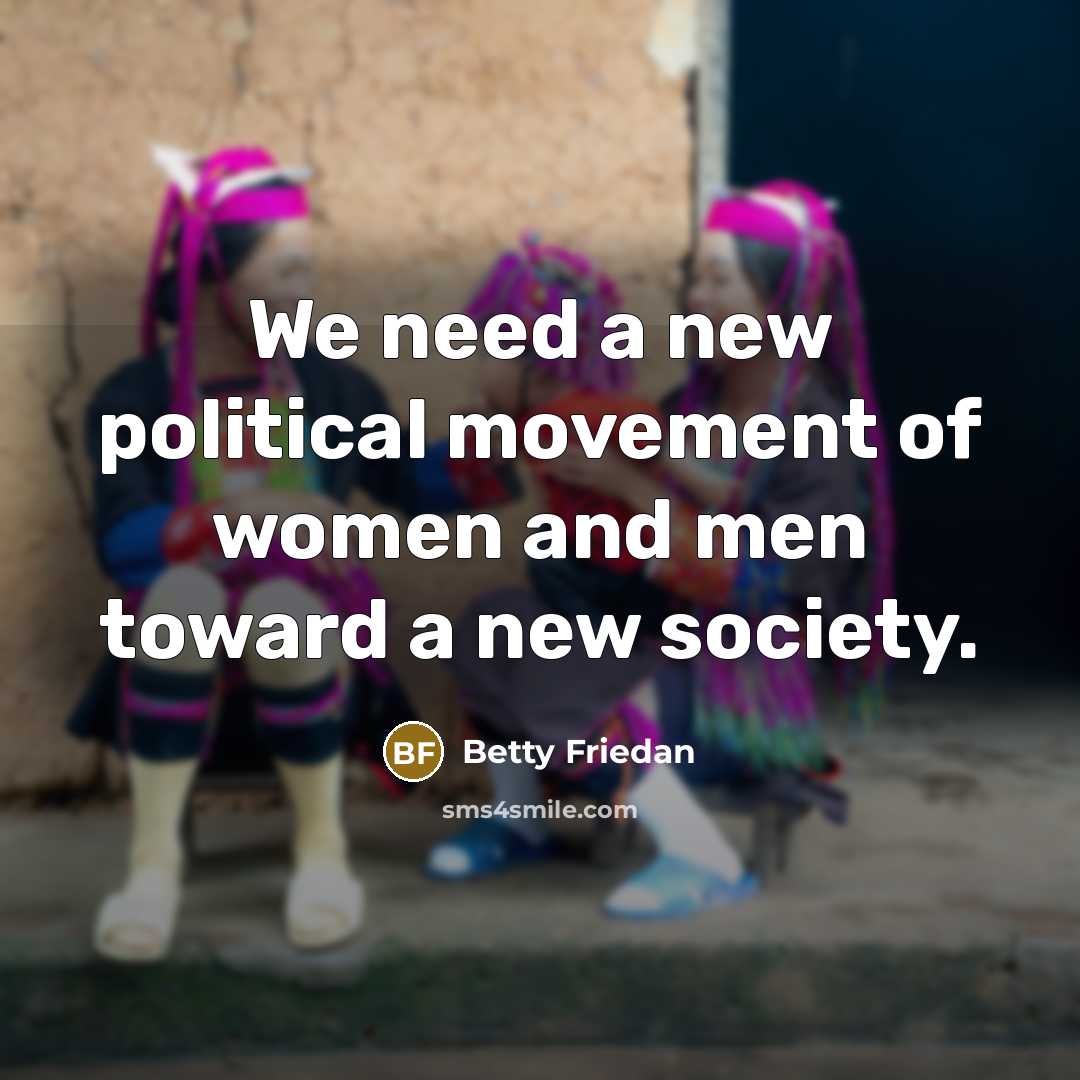 “We need a new political movement of women and men…” quote by Betty Friedan