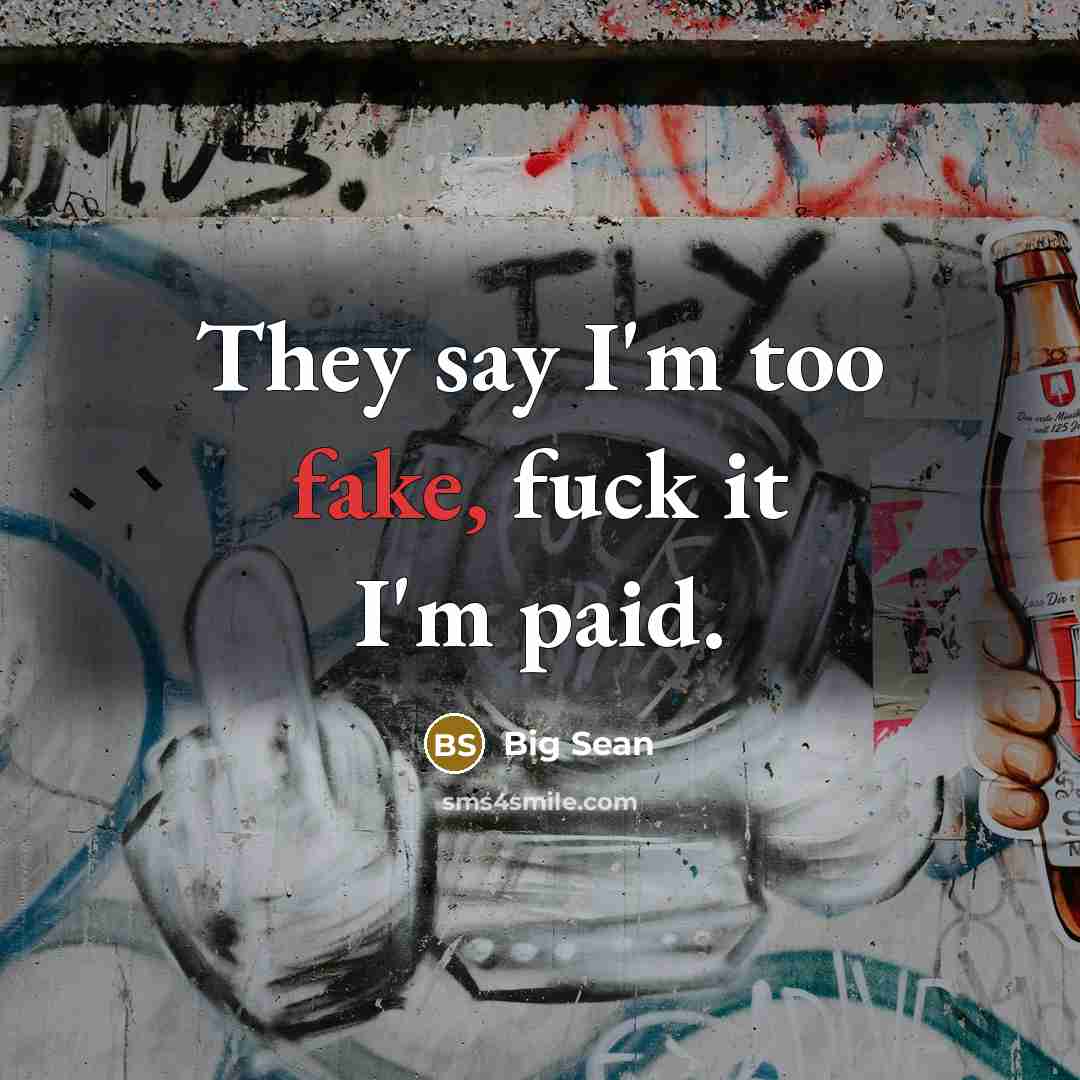 “They say I'm too fake, fuck it I'm paid.…” quote by Big Sean