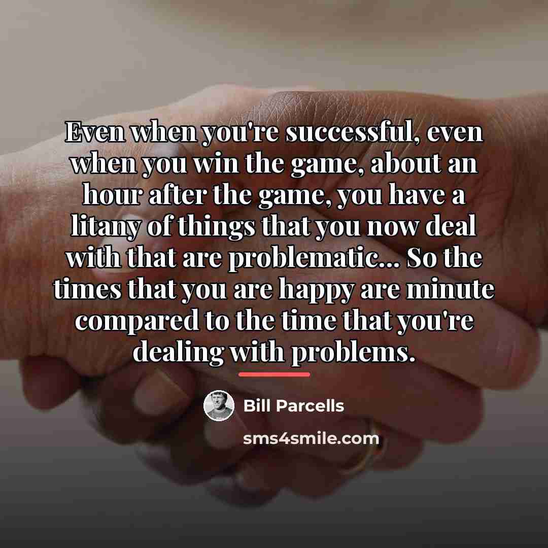 “Even when you're successful, even when you win the game,…” quote by Bill Parcells