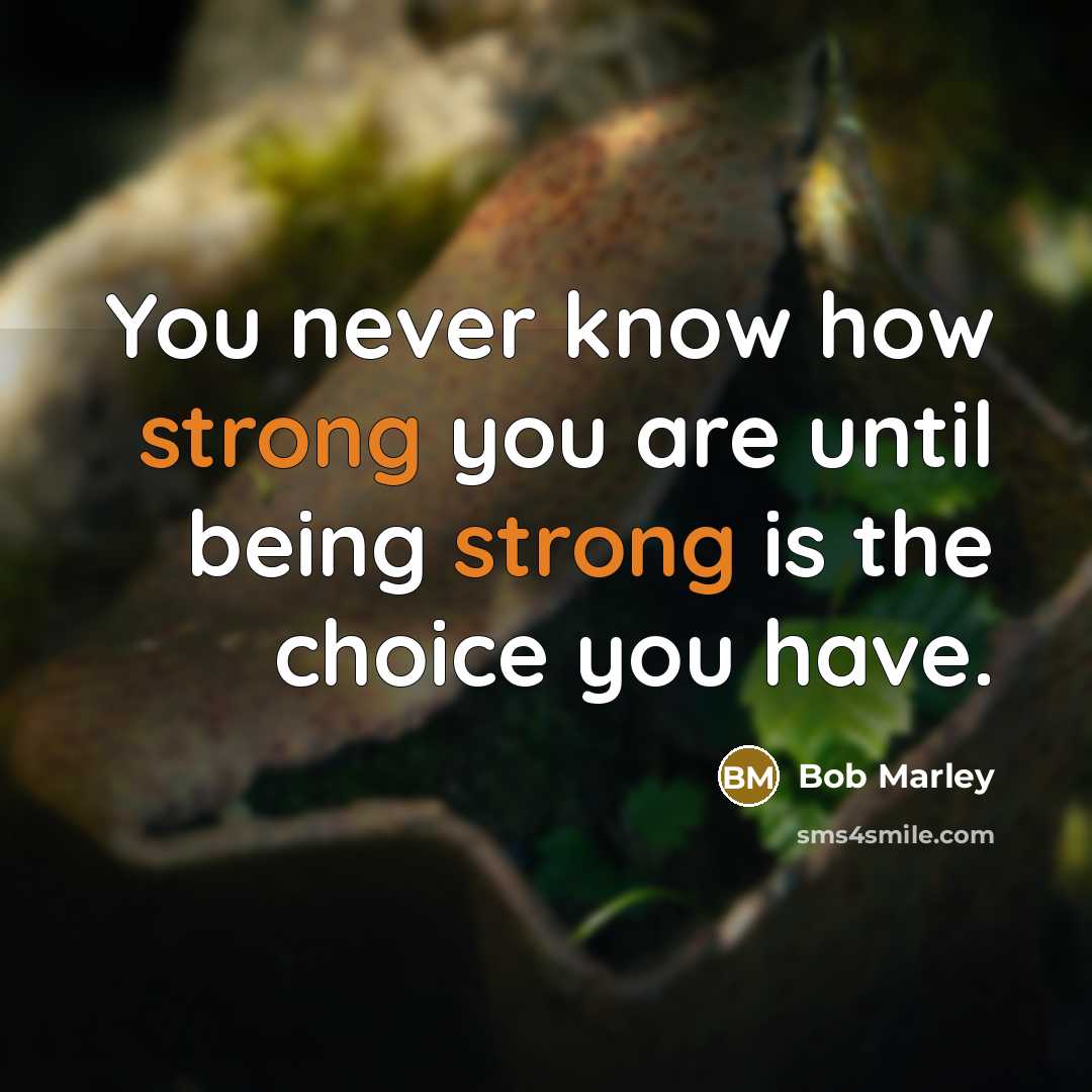 “You never know how strong you are until being strong…” quote by Bob Marley