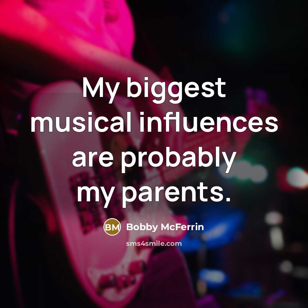 “My biggest musical influences are probably my parents.…” quote by Bobby McFerrin