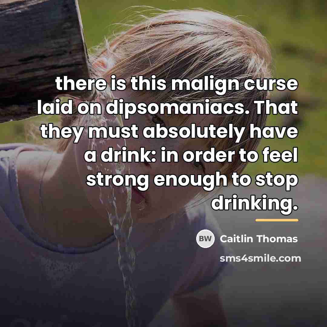 “there is this malign curse laid on dipsomaniacs. That they…” quote by Caitlin Thomas