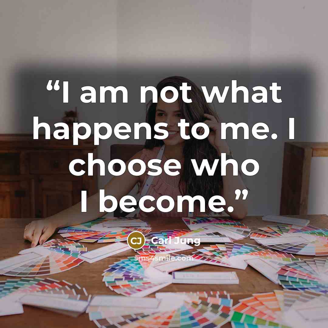 “I am not what happens to me. I choose who I become.” quote by Carl Jung