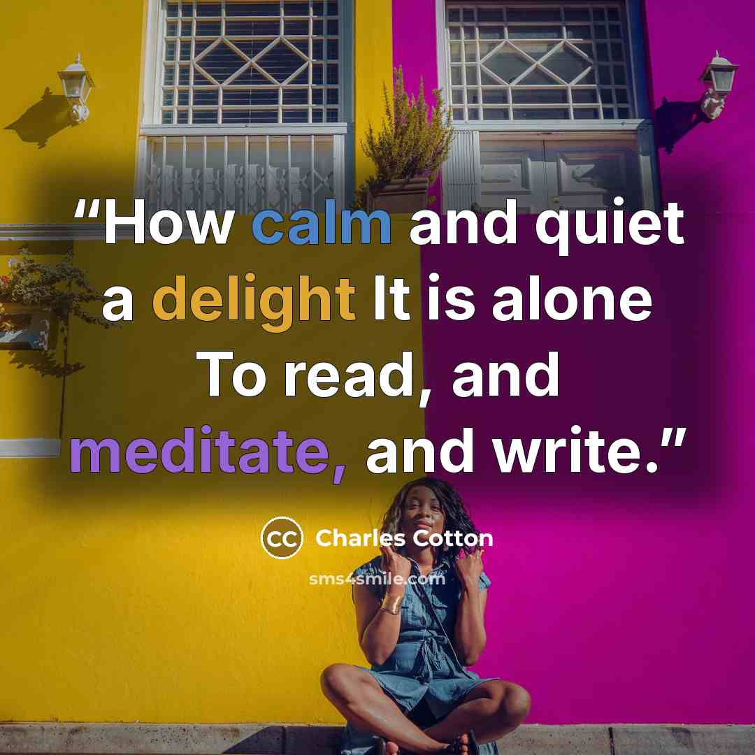 “How calm and quiet a delight It is alone To read, and meditate, and write.” quote by Charles Cotton