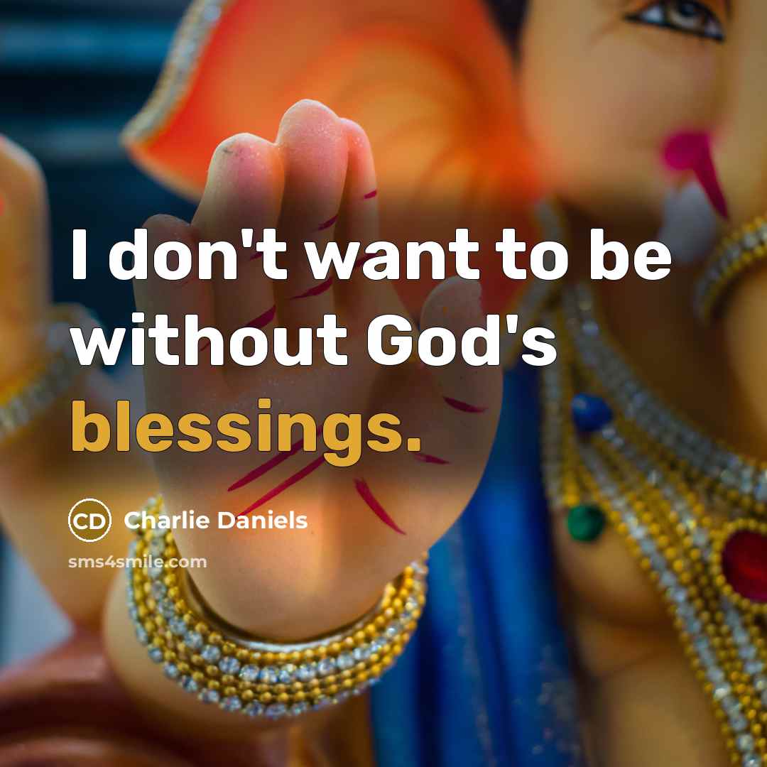 “I don't want to be without God's blessings.…” quote by Charlie Daniels