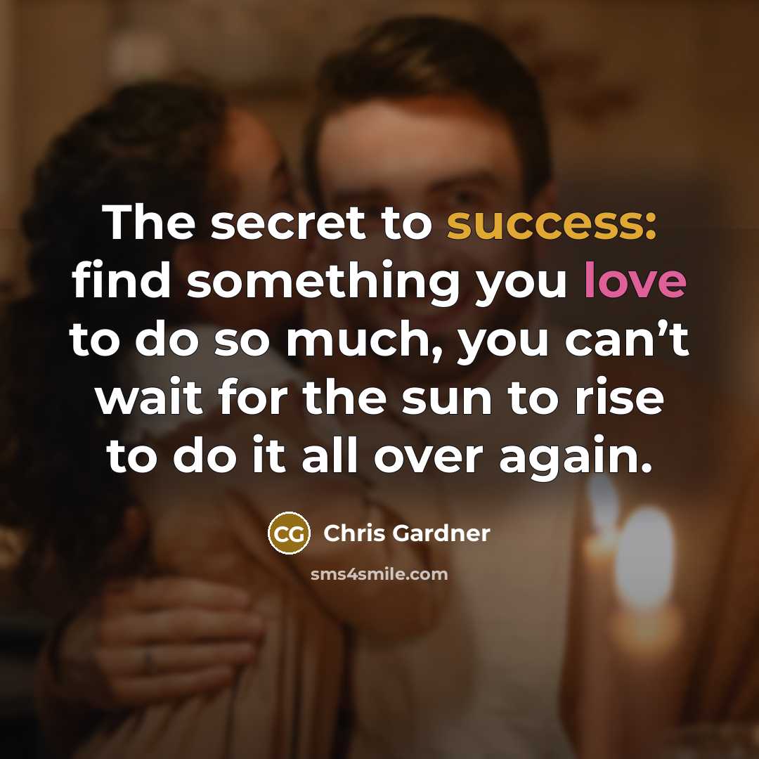 “The secret to success: find something you love to do…” quote by Chris Gardner