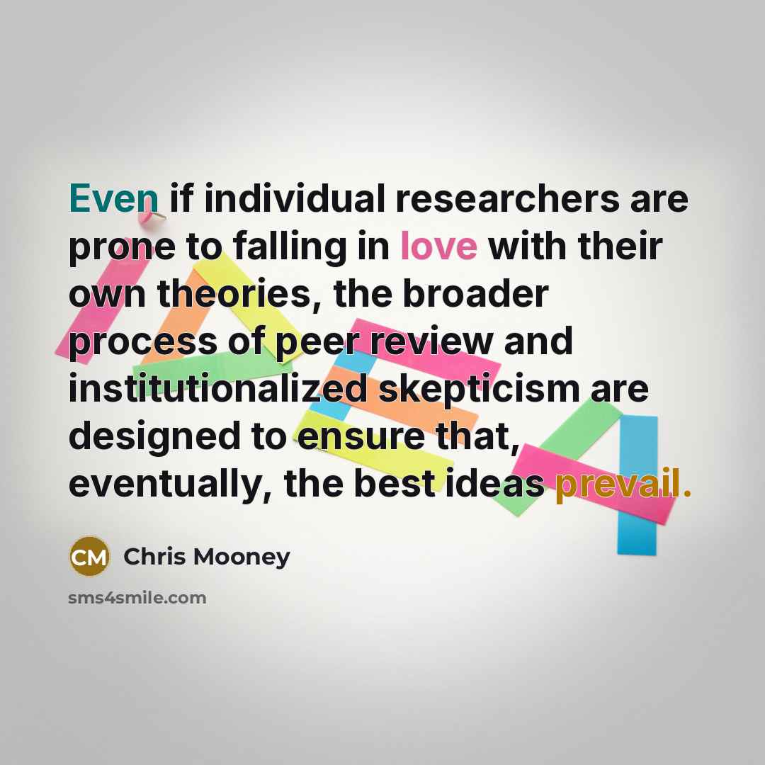“Even if individual researchers are prone to falling in love…” quote by Chris Mooney