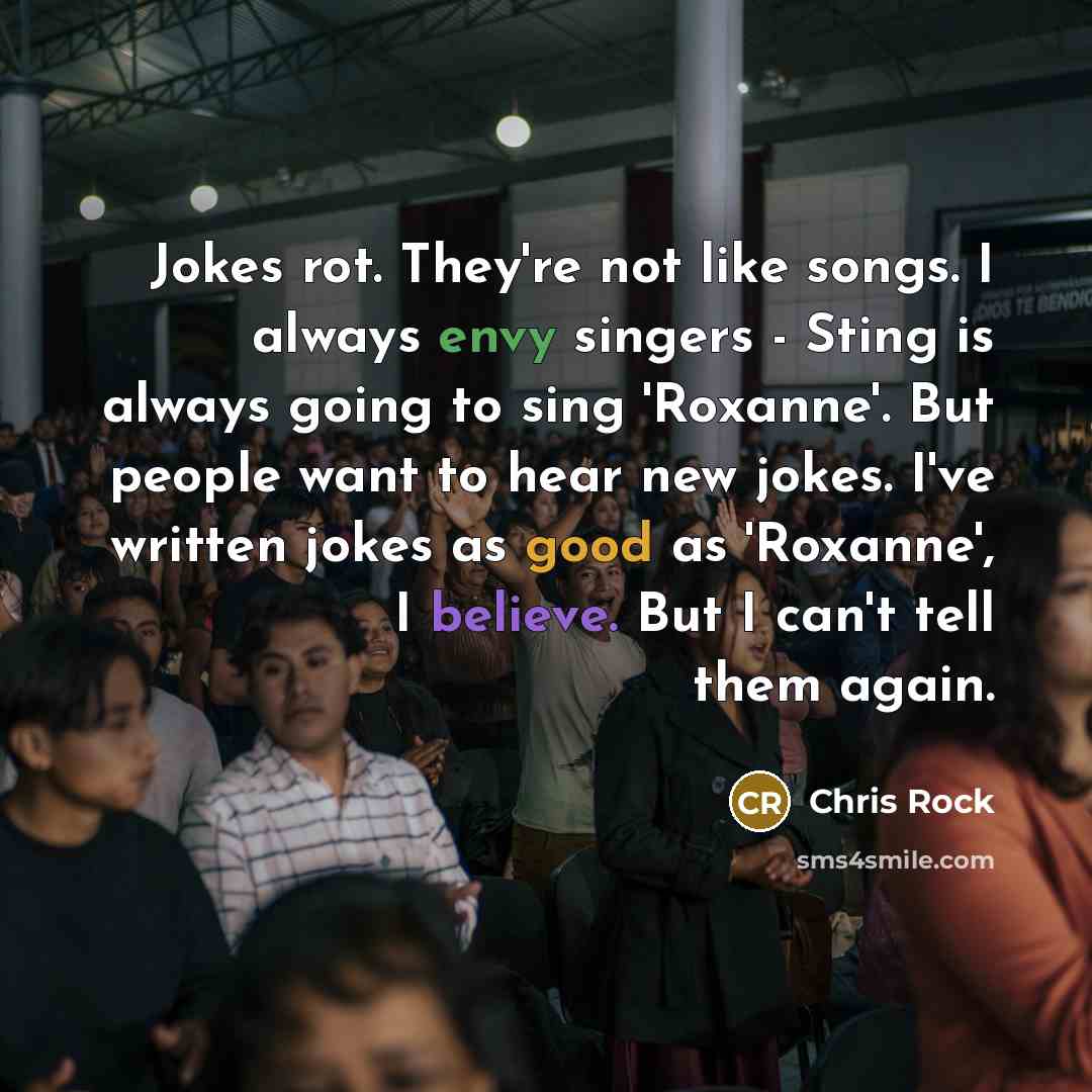 “Jokes rot. They're not like songs. I always envy singers…” quote by Chris Rock