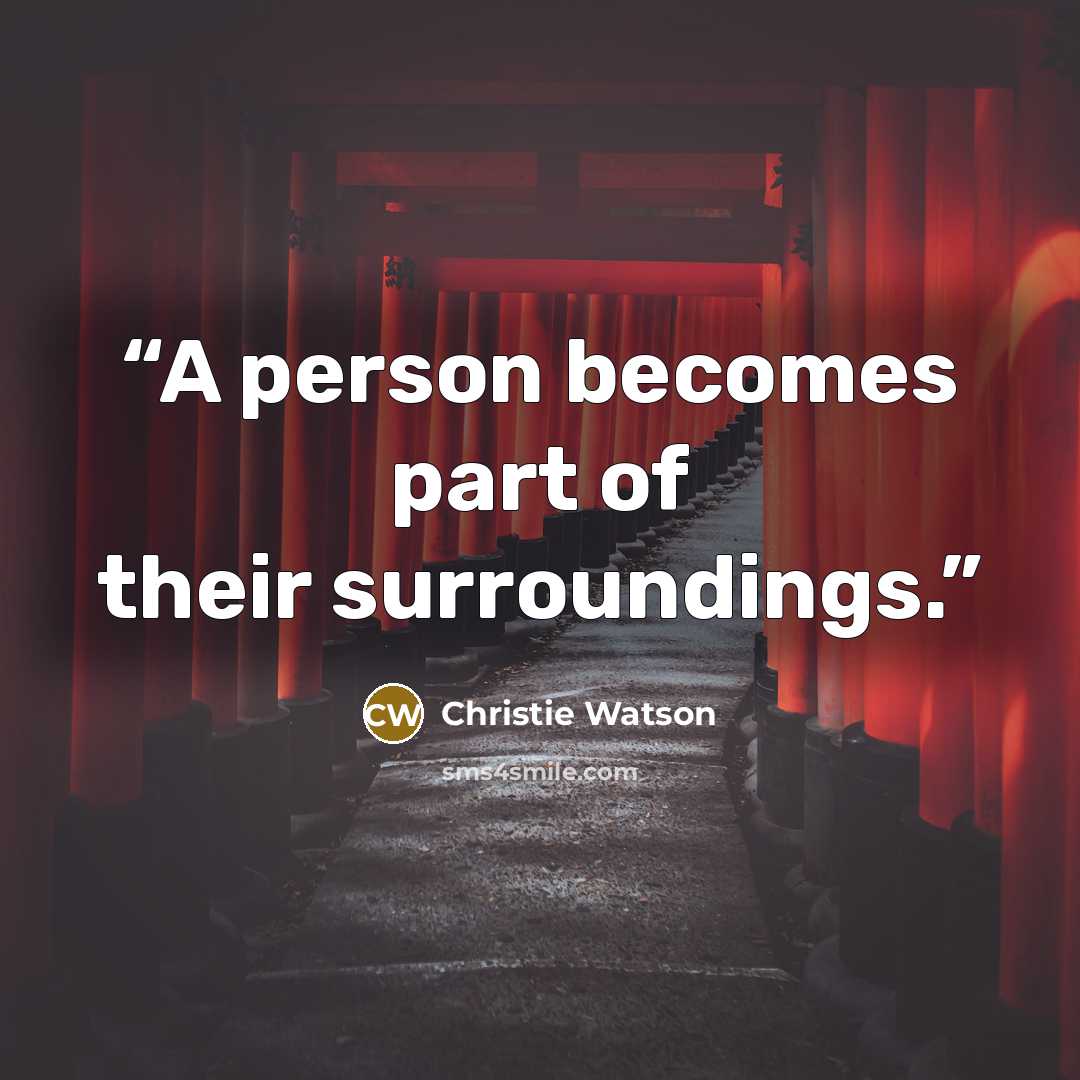 “A person becomes part of their surroundings.” quote by Christie Watson