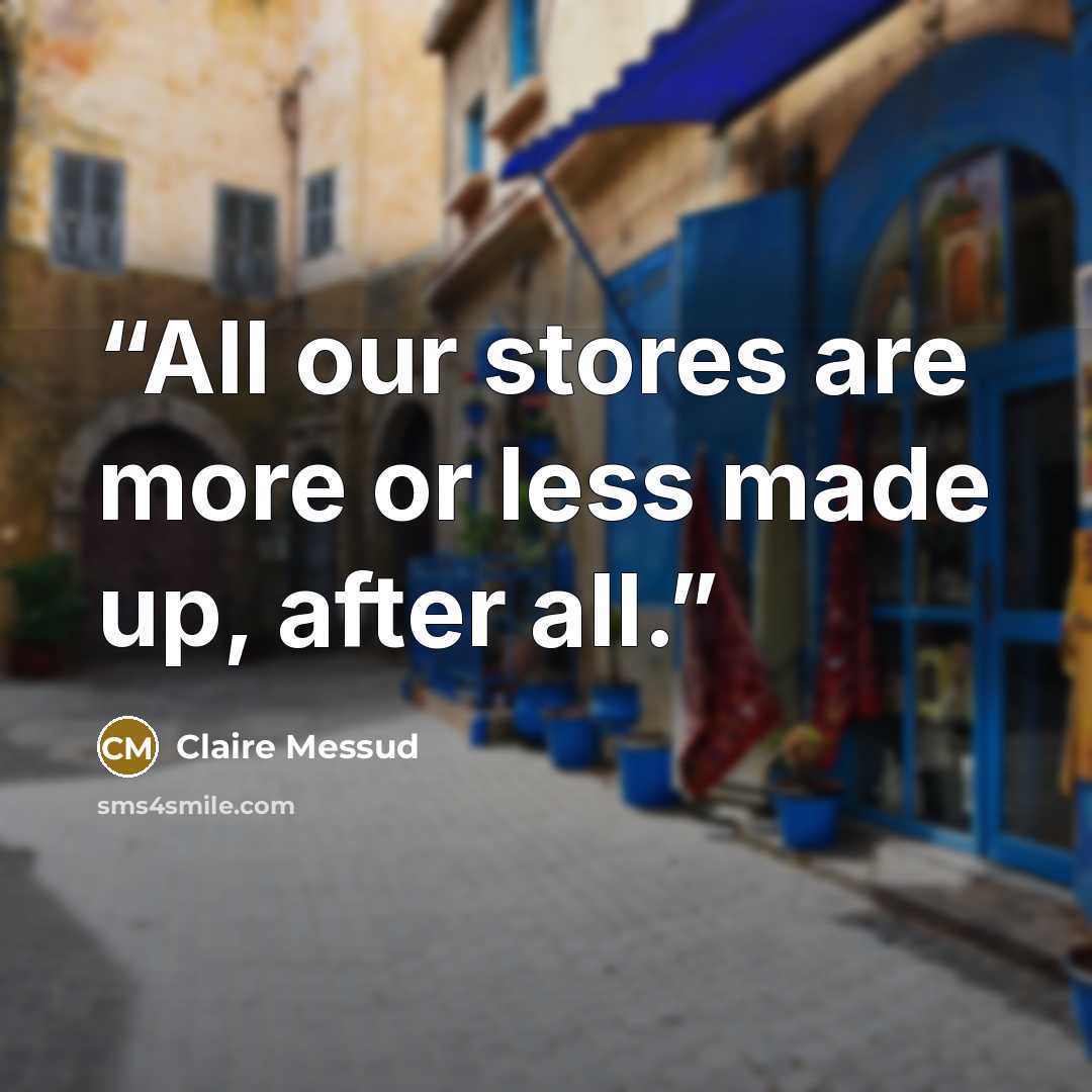 “All our stores are more or less made up, after all.” quote by Claire Messud