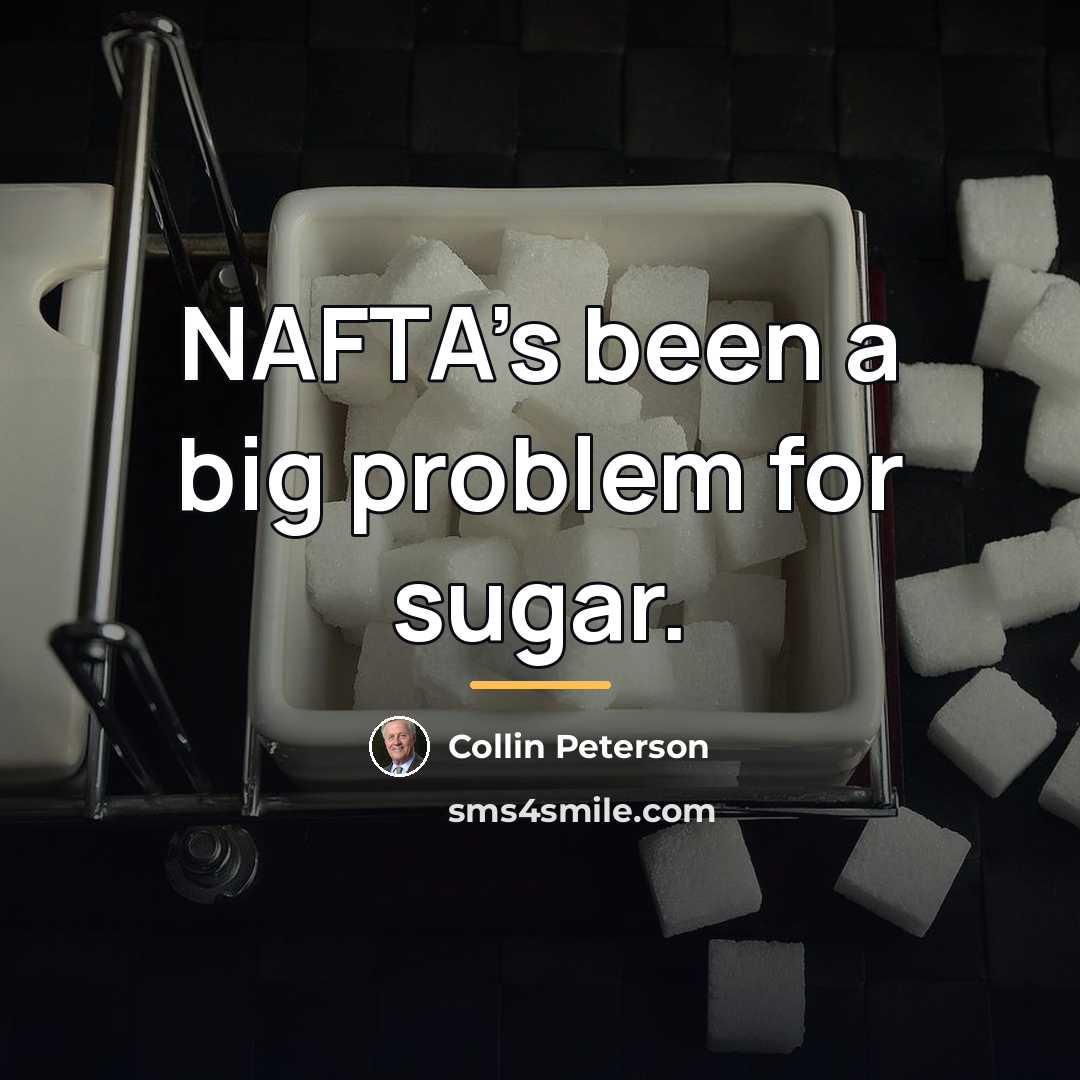 “NAFTA's been a big problem for sugar.…” quote by Collin Peterson