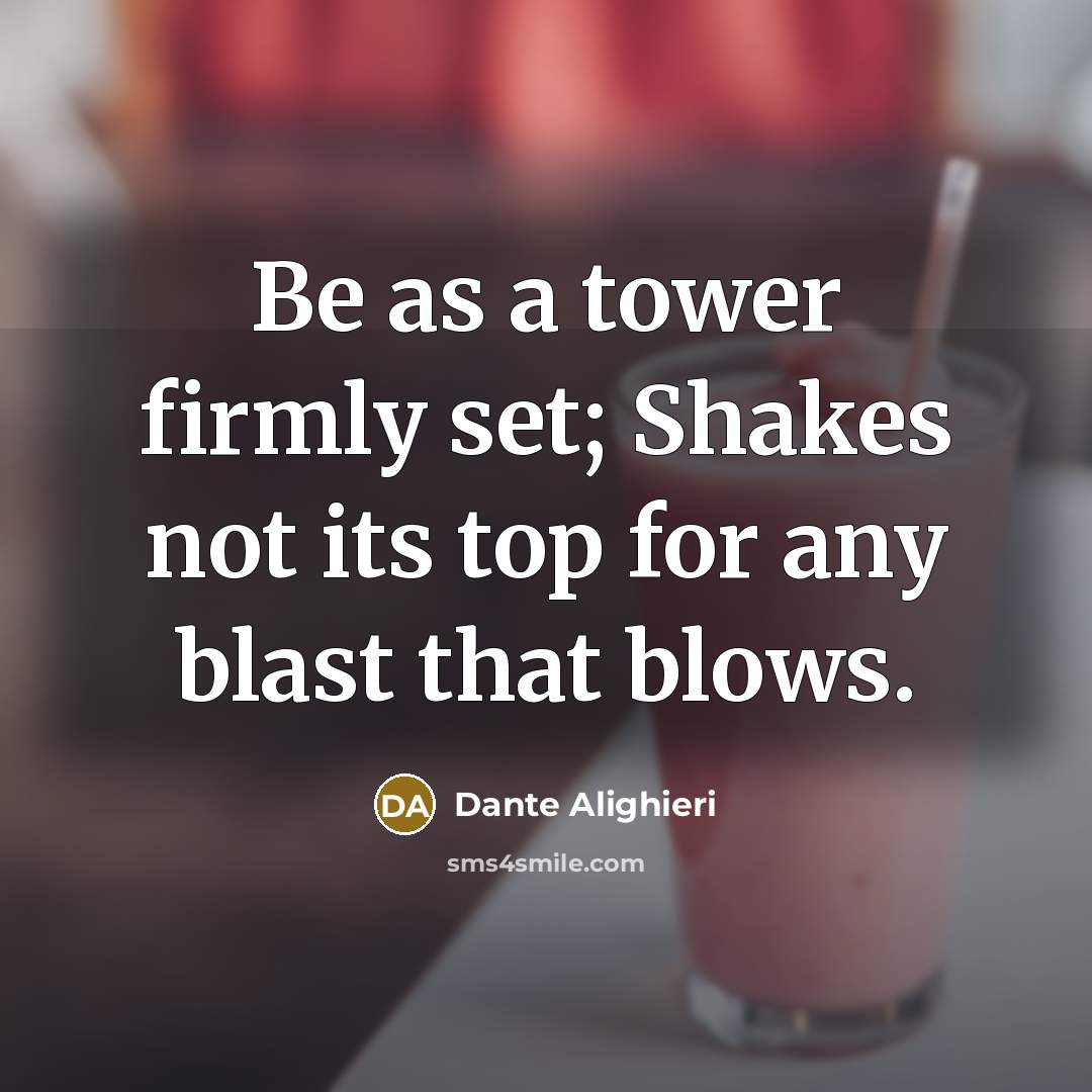 “Be as a tower firmly set; Shakes not its top…” quote by Dante Alighieri
