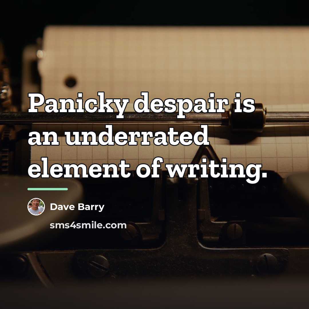 “Panicky despair is an underrated element of writing.…” quote by Dave Barry