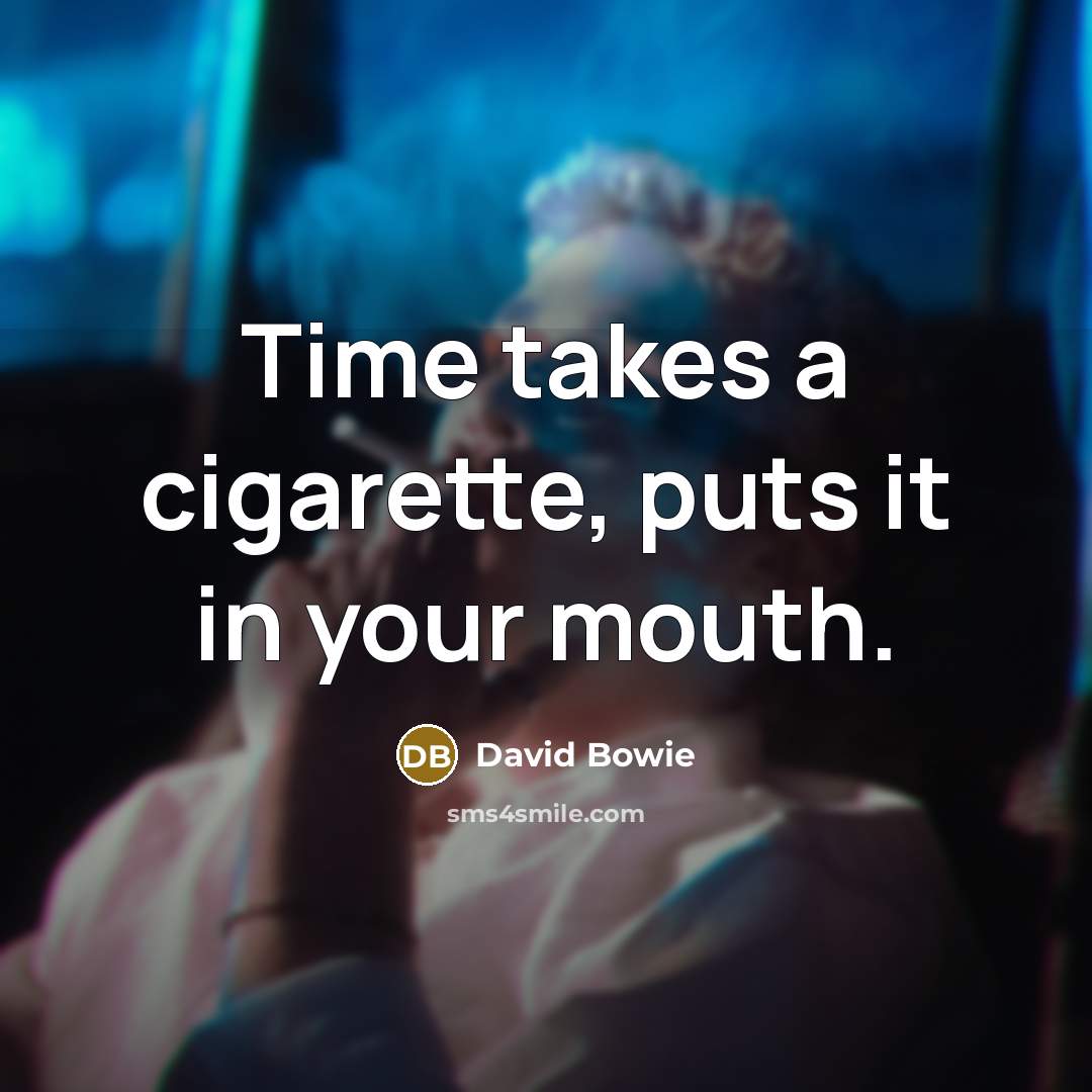 “Time takes a cigarette, puts it in your mouth.…” quote by David Bowie