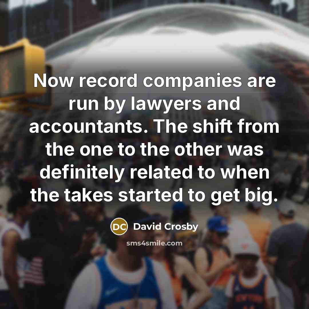 “Now record companies are run by lawyers and accountants. The…” quote by David Crosby