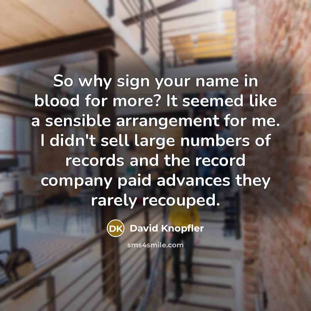 “So why sign your name in blood for more? It…” quote by David Knopfler