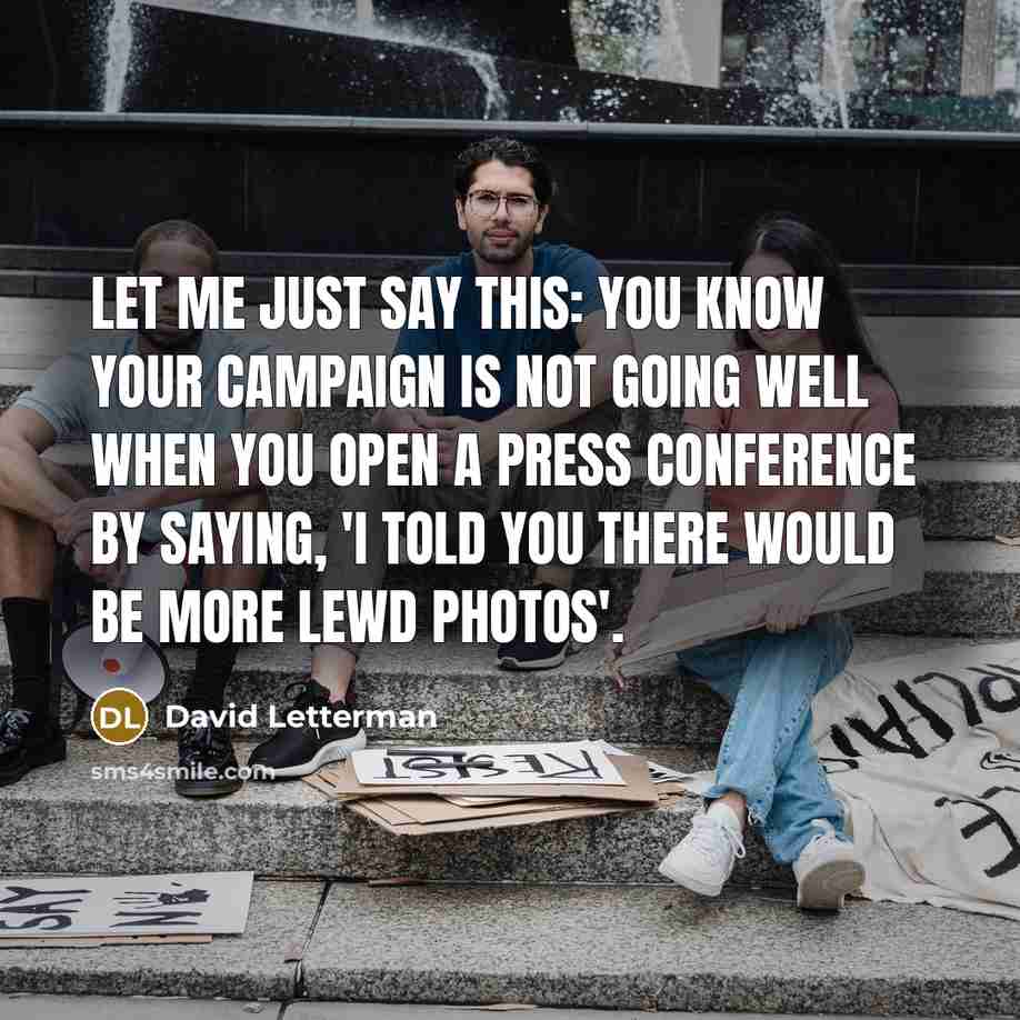 “Let me just say this: You know your campaign is…” quote by David Letterman