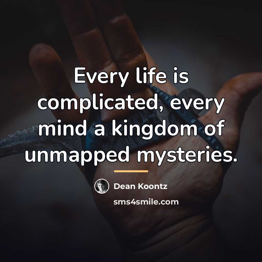 “Every life is complicated, every mind a kingdom of unmapped…” quote by Dean Koontz