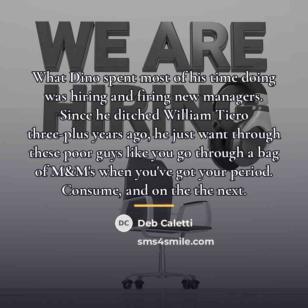 “What Dino spent most of his time doing was hiring…” quote by Deb Caletti