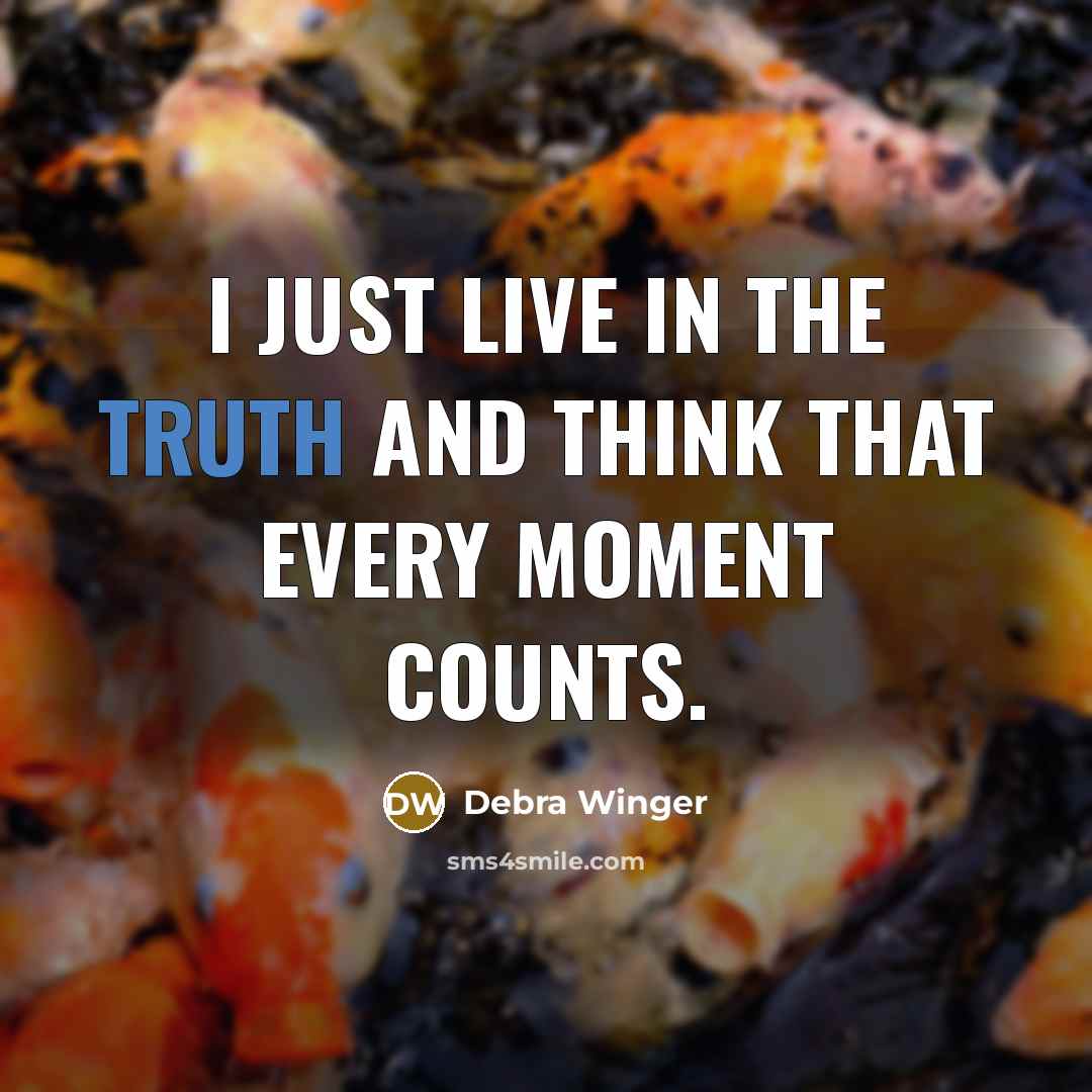 “I just live in the truth and think that every…” quote by Debra Winger
