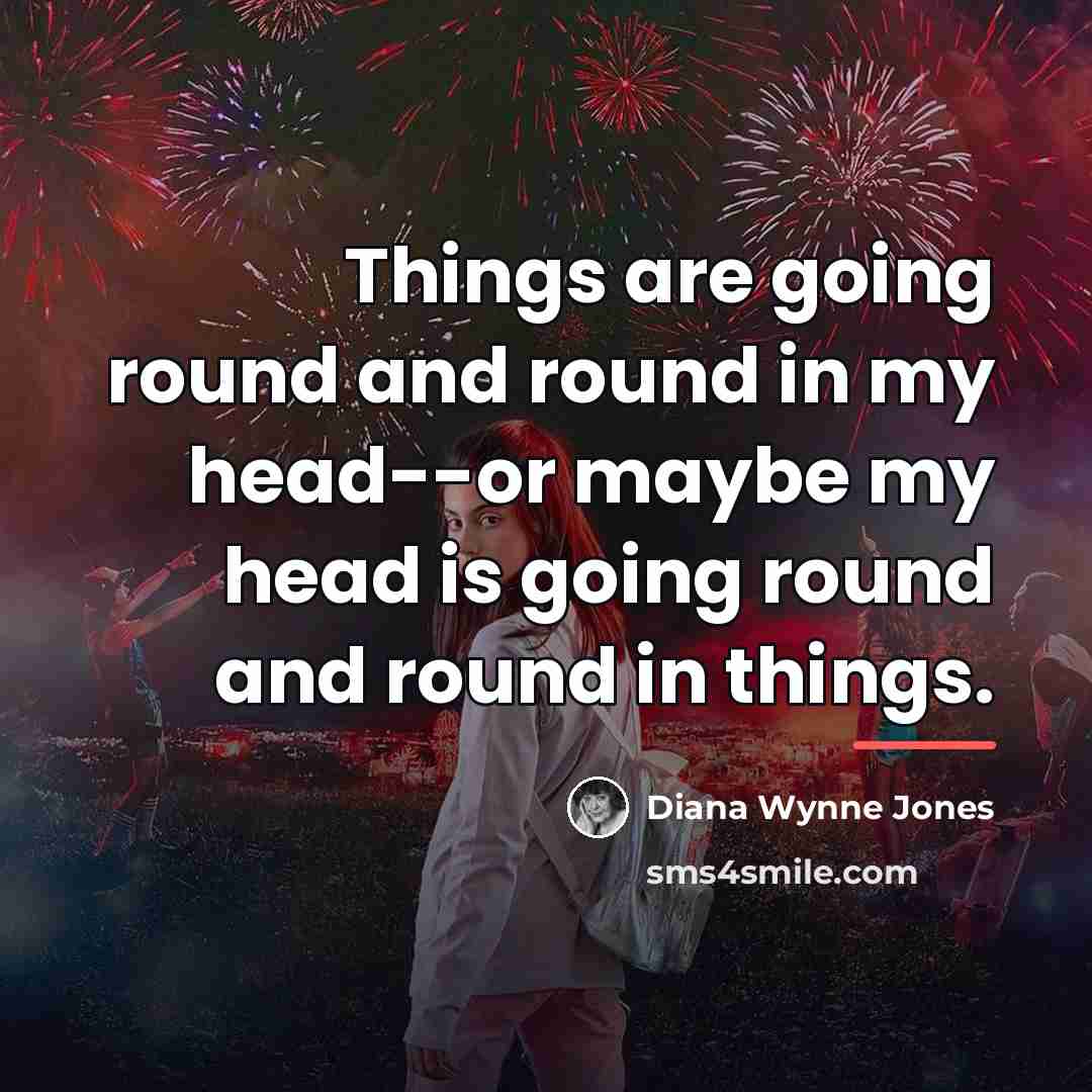 “Things are going round and round in my head--or maybe…” quote by Diana Wynne Jones