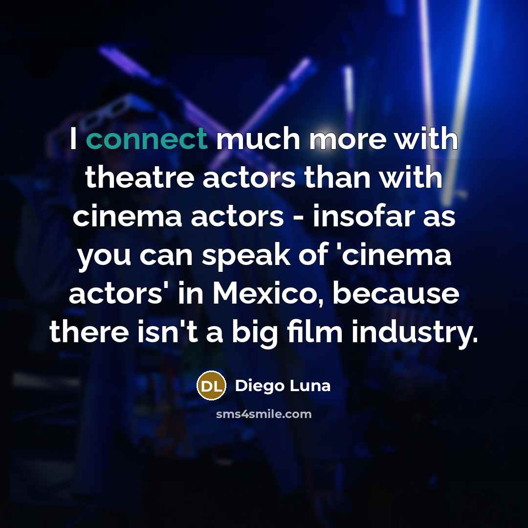 “I connect much more with theatre actors than with cinema…” quote by Diego Luna