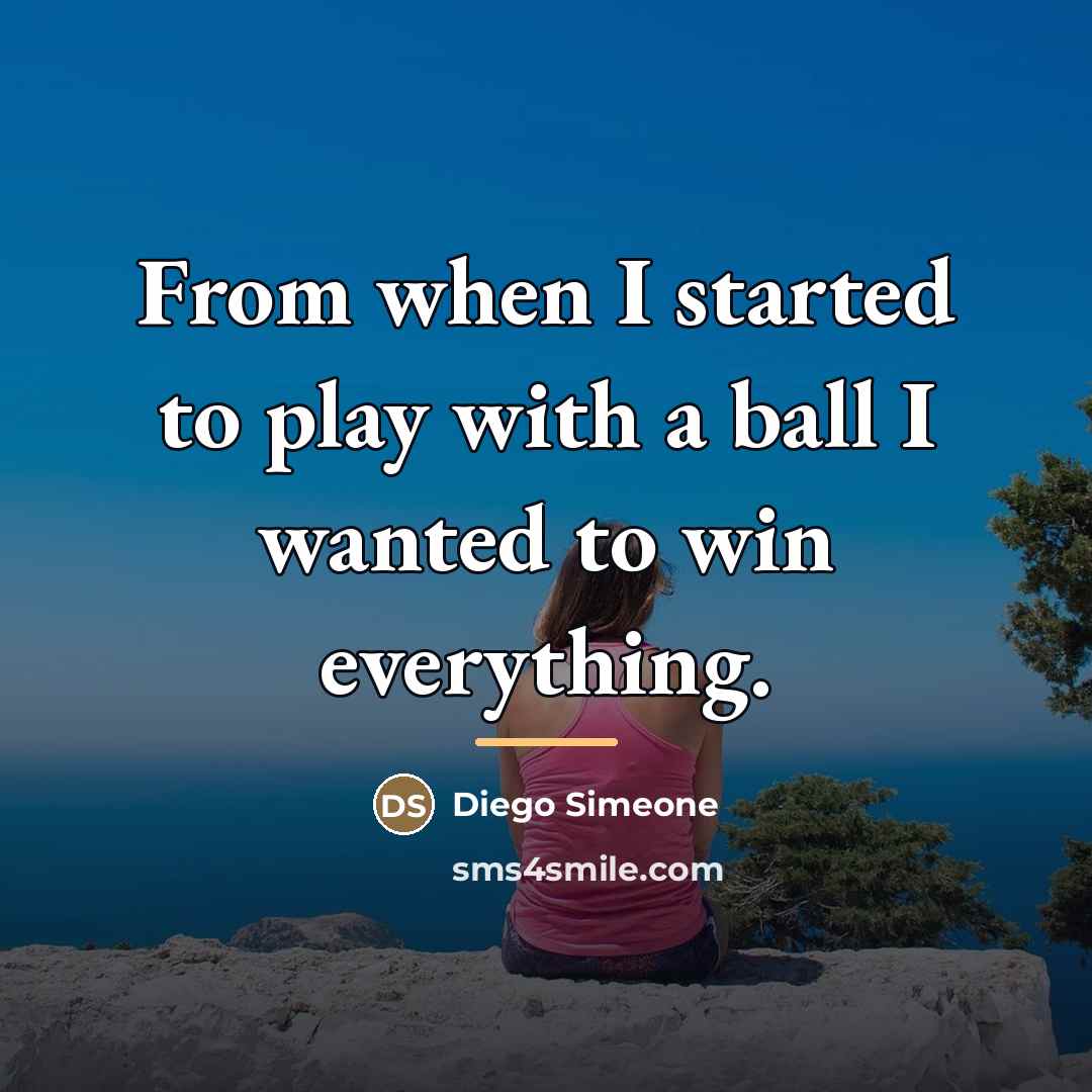 “From when I started to play with a ball I…” quote by Diego Simeone