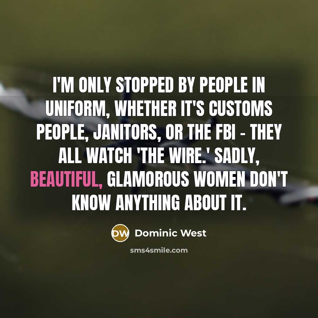 “I'm only stopped by people in uniform, whether it's customs…” quote by Dominic West