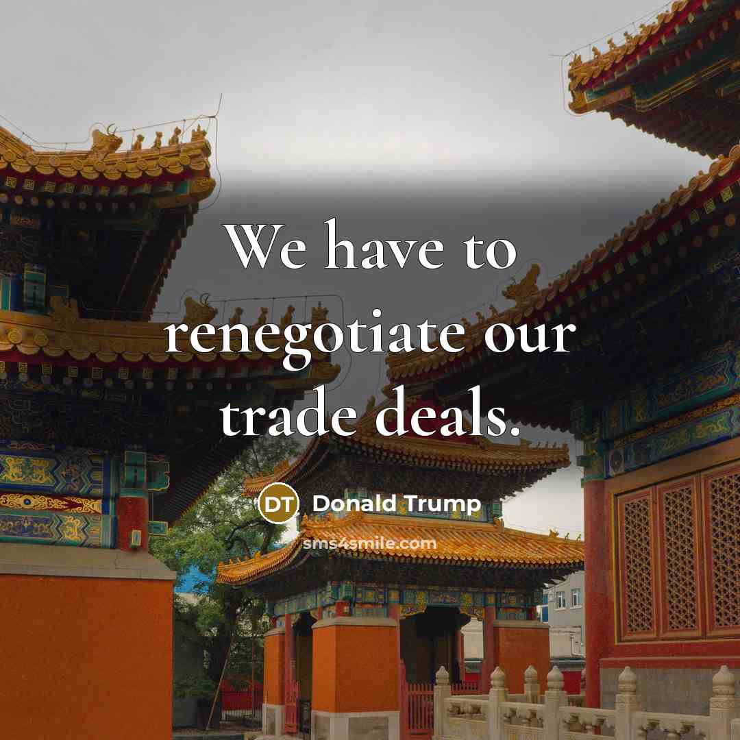 “We have to renegotiate our trade deals.” quote by Donald Trump