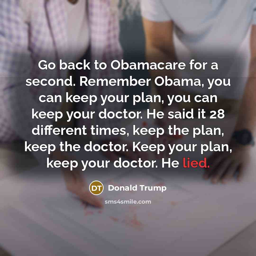 “Go back to Obamacare for a second. Remember Obama, you…” quote by Donald Trump