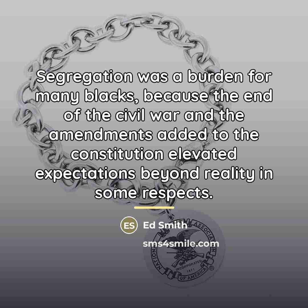 “Segregation was a burden for many blacks, because the end…” quote by Ed Smith